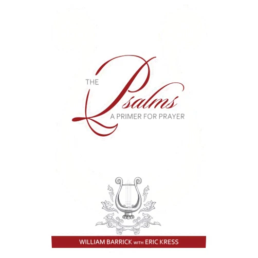 William Barrick,Eric Kress The Psalms: A Primer for Prayer