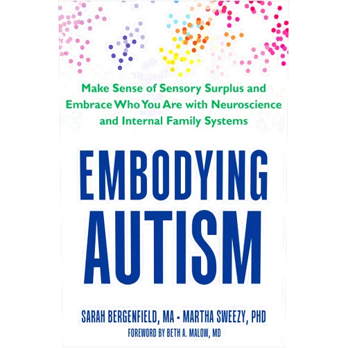 By Sarah Bergenfield MA (Author), Martha Sweezy PhD (Author), Beth Ann Malow MD (Foreword) & 0 more Embodying Autism: Make Sense of Sensory Surplus and Embrace Who You Are with Neuroscience and Internal Family Systems