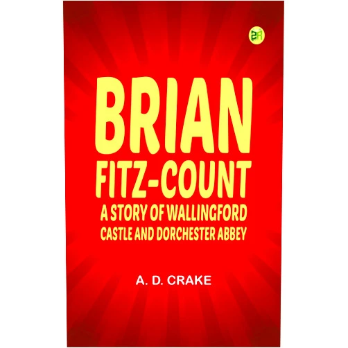 By A. D. Crake (Author) Format: Kindle Edition Brian Fitz-Count: A Story of Wallingford Castle and Dorchester Abbey