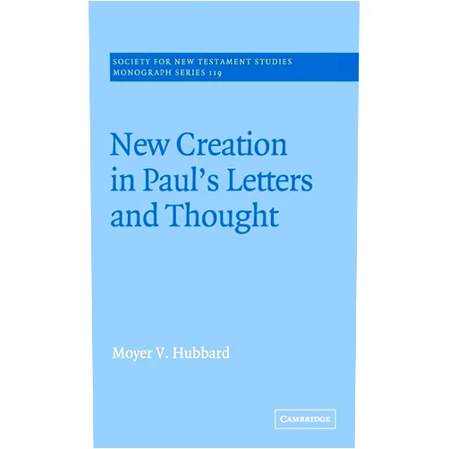 Moyer V. Hubbard New Creation in Paul's Letters and Thought (Society for New Testament Studies Monograph Series, Series Number 119)