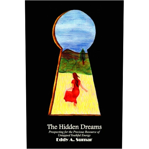 Eddy A. Sumar The Hidden Dreams: Prospecting for the Precious Resource of Untapped Youthful Energy