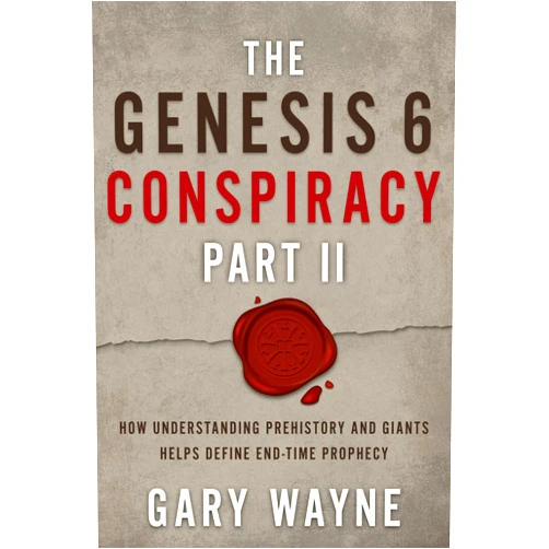 By Gary Wayne (Author) The Genesis 6 Conspiracy Part II: How Understanding Prehistory and Giants Helps Define End-Time Prophecy (The Genesis 6 Conspiracy, 2)