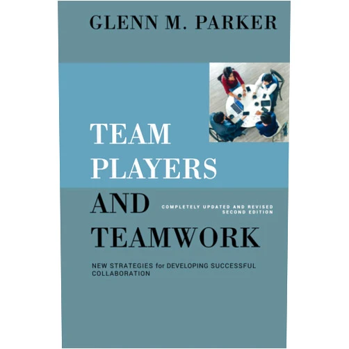 Glenn M. Parker Team Players and Teamwork: New Strategies for Developing Successful Collaboration
