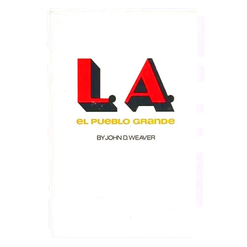 By John D. Weaver (Author) L. A. El Pueblo Grande: Los Angeles from the Brush Huts of Yangna to the Skyscrapers of the Modern Megalopolis
