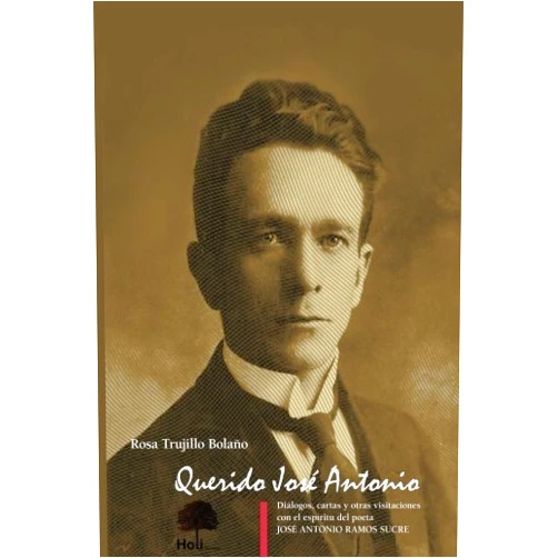 Spanish Edition by Rosa M Trujillo B (Author) Querido José Antonio: Diálogos, cartas y otras visitaciones con el espíritu del poeta José Antonio Ramos Sucre (Spanish Edition)