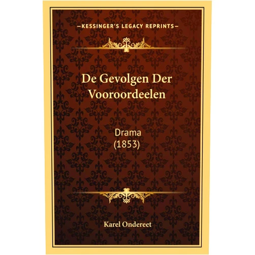 Karel Ondereet De Gevolgen Der Vooroordeelen: Drama (1853) (Dutch Edition)