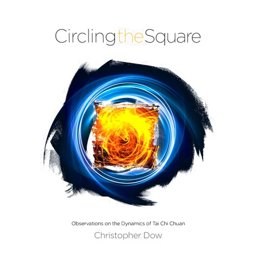 By Christopher Dow (Author) Circling the Square: Observations on the Dynamics of Tai Chi Chuan
