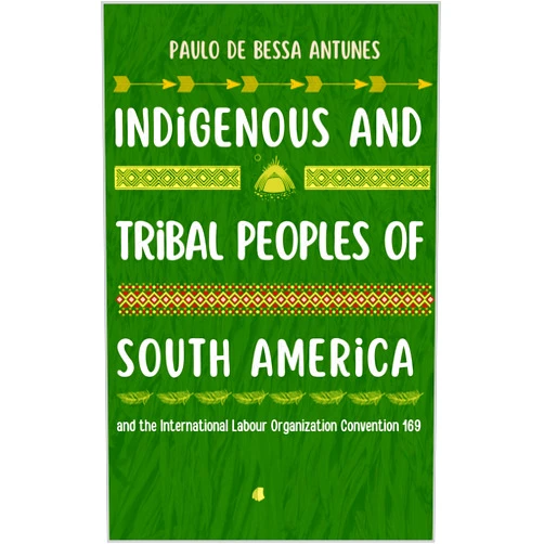 Paulo de Bessa Antunes Indigenous and Tribal Peoples of South America : and the International Labour Organization Convention 169