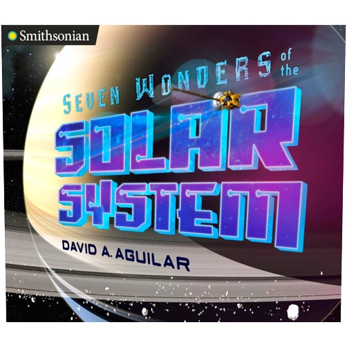 David A. Aguilar Seven Wonders of the Solar System (Smithsonian)