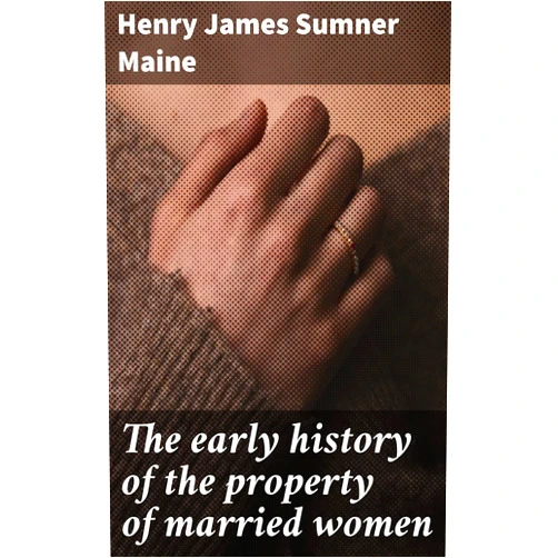 By Henry James Sumner Maine (Author) Format: Kindle Edition The early history of the property of married women: Unveiling the Legal Evolution of Women's Property Rights in Marriage