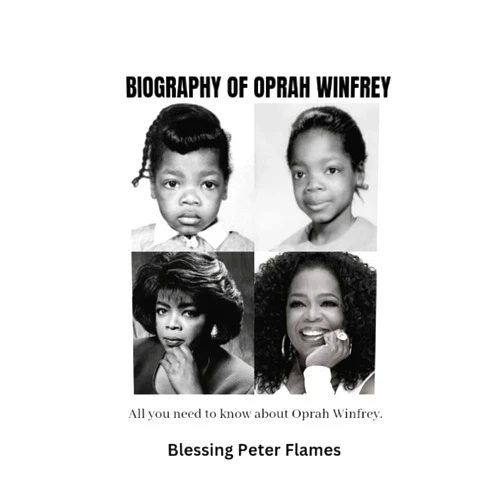 By Blessing Peter Flames (Author) BIOGRAPHY OF OPRAH WINFREY: All you need to know about Oprah Winfrey