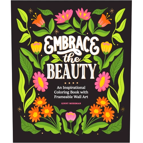 Ginny Mossman,Paige Tate & Co. Embrace the Beauty: An Adult Coloring Book with Inspirational Quotes and Frameable Wall Art