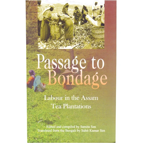 By Samita Sen (Author) A Passage to Bondage Labour in the Assam Tea Plantations
