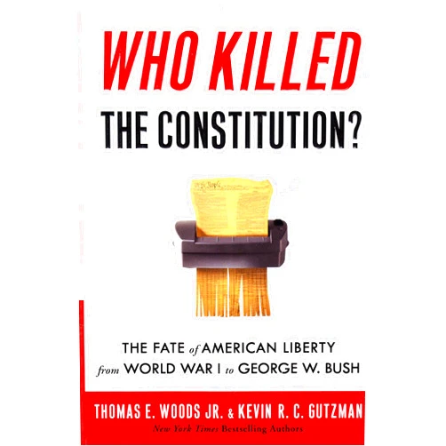 By Thomas E. Woods (Author), Kevin R. C. Gutzman (Author) Who Killed the Constitution?: The Fate of American Liberty from World War I to George W. Bush