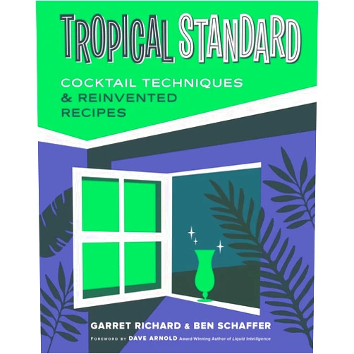 Garret Richard,Ben Schaffer,Dave Arnold Tropical Standard: Cocktail Techniques & Reinvented Recipes