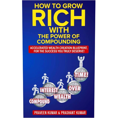 Praveen Kumar,Prashant Kumar How to Grow Rich with The Power of Compounding: Accelerated Wealth Creation Blueprint, for the Success you truly deserve! (How To Create Wealth)