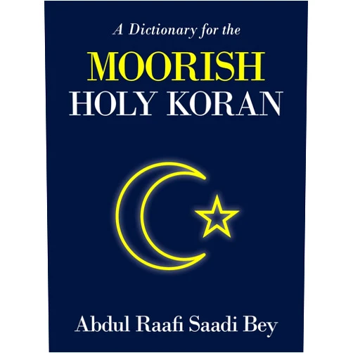 Abdul Raafi Saadi Bey A Dictionary for the MOORISH HOLY KORAN