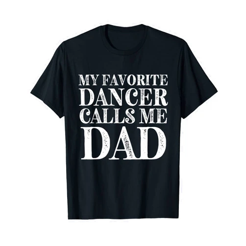 Dance Father Gifts and T Shirts Dance Dad My Favorite Dancer Calls Me Dad Funny T-Shirt