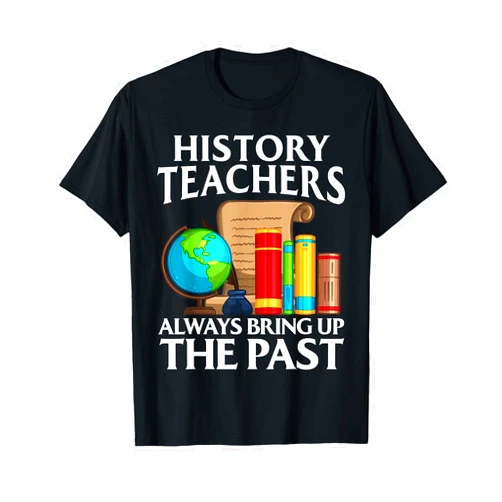 History Teacher Gift History Accessories And Stuff Funny History Teacher Design For Men Women Social Studies T-Shirt