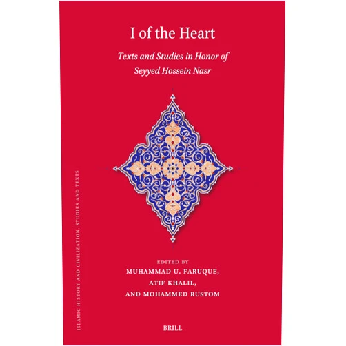 By Muhammad U. Faruque (Editor), Atif Khalil (Editor), Prof Mohammed Rustom (Editor) & 0 more I of the Heart: Texts and Studies in Honor of Seyyed Hossein Nasr (Islamic History and Civilization, 221)
