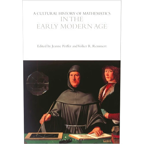 By Volker Remmert (Editor), Jeanne Peiffer (Editor) A Cultural History of Mathematics in the Early Modern Age
