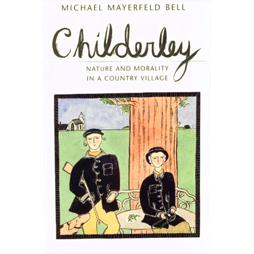 By Michael Mayerfeld Bell (Author) Childerley: Nature and Morality in a Country Village (Morality and Society Series)