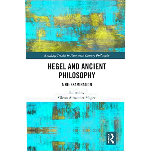 By Glenn Alexander Magee (Editor) Format: Kindle Edition Hegel and Ancient Philosophy: A Re-Examination (Routledge Studies in Nineteenth-Century Philosophy)