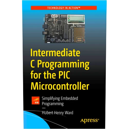Hubert Henry Ward Intermediate C Programming for the PIC Microcontroller: Simplifying Embedded Programming