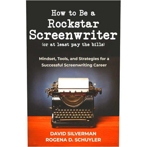 David Silverman,Rogena D. Schuyler How to Be a Rockstar Screenwriter (or at least pay the bills): Mindset, Tools, and Strategies for a Successful Screenwriting Career