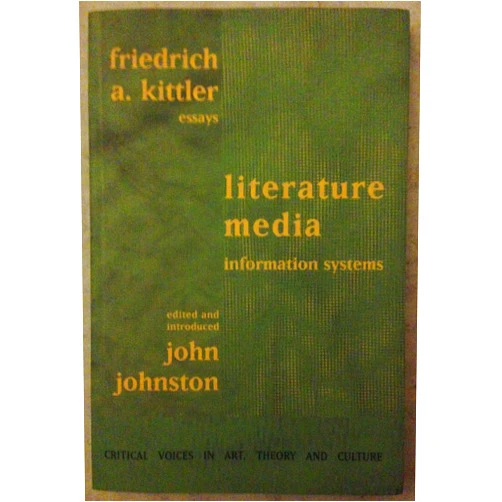 Friedrich Kittler,John Johnston Literature, Media, Information Systems (Critical Voices)