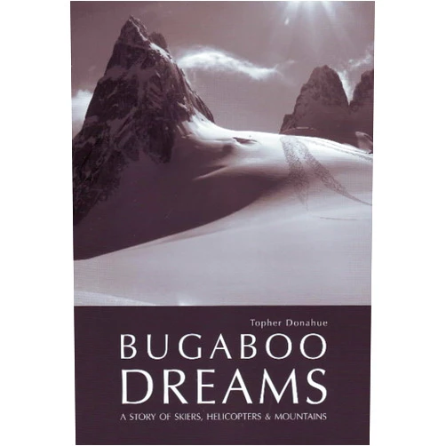Topher Donahue Bugaboo Dreams: A Story of Skiers, Helicopters & Mountains