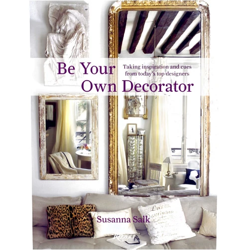Susanna Salk Be Your Own Decorator: Taking Inspiration and Cues From Today's Top Designers