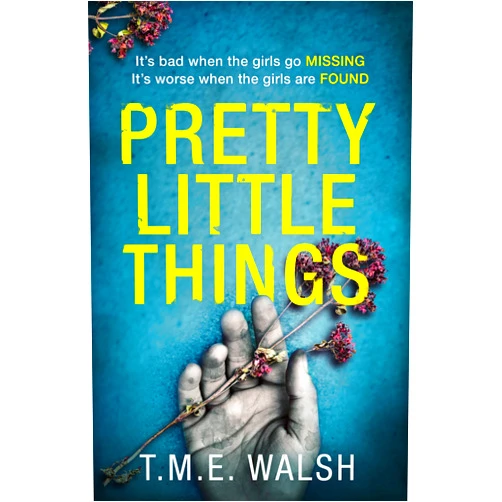 T.M.E. Walsh Pretty Little Things: the most nail-biting serial killer thriller with an unbelievable twist!