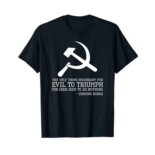 Libertarian Philosophy Gifts For Conservatives Edmund Burke Quote On Evil - Anti Communism - Libertarian T-Shirt