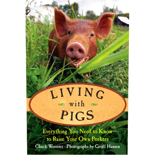 Chuck Wooster,Geoff Hansen Living with Pigs: Everything You Need to Know to Raise Your Own Porkers