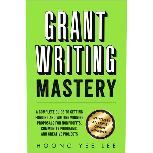 Hoong Yee Lee Grant Writing Mastery: A Complete Guide to Getting Funding and Writing Winning Proposals for Nonprofits, Community Programs, and Creative Projects