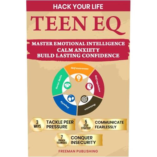 Freeman Publishing Hack Your Life Teen EQ Master Emotional Intelligence: Calm Anxiety and Build Lasting Confidence 3 Ways Tackle Peer Pressure5 Step Strategy Communicate Fearlessly7 Proven Techniques Conquer Insecurity