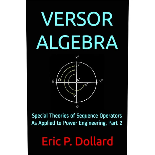 Eric P. Dollard,Aaron Murakami,Jeffrey A. Moe,Simon Davies Versor Algebra: Special Theories of Sequence Operators as Applied to Power Engineering, Part 2