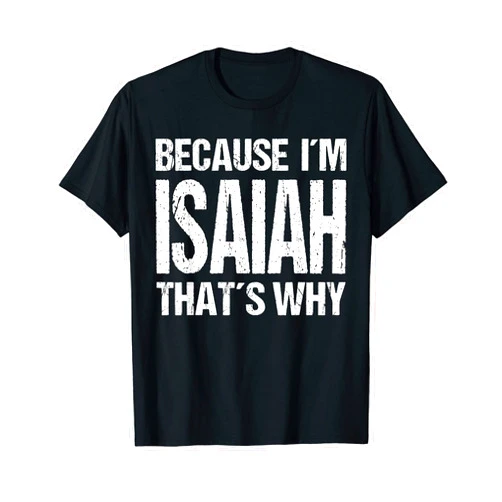 Shirt Sarcastic Personalized Stubborn Because BECAUSE I'M ISAIAH THAT'S WHY Fun T-Shirt