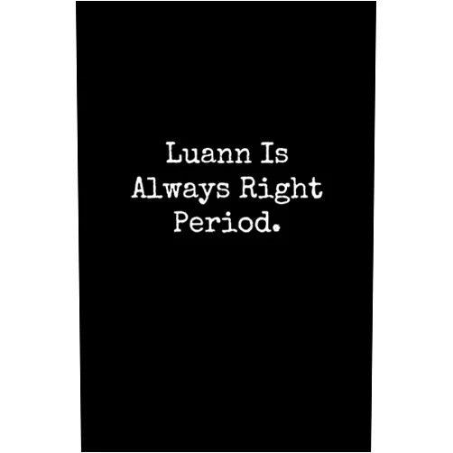 Happy Day Publishing Luann Is Always Right Period: Luann Notebook, Funny Gift For Luann, Personal Luann Journal, Luann Gift Ideas, Luann Notepad