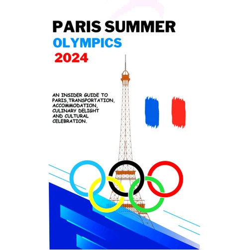 Donald Steves Paris Summer Olympics 2024: An Insider Guide to Paris, Transportation, Accommodation, Culinary Delight and Cultural Celebration.