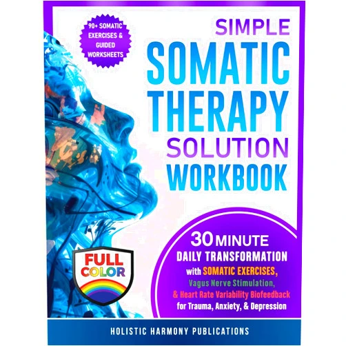 Holistic Harmony Publications Simple Somatic Therapy Solution Workbook: 30 Minute Daily Transformation with Somatic Exercises, Vagus Nerve Stimulation, & Heart Rate Variability Feedback for Trauma, & Depression Anxiety