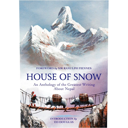 By Ellen Parnavelas (Editor), Ranulph Fiennes (Foreword), Ed Douglas (Introduction) & 0 more Format: Kindle Edition House of Snow: An Anthology of the Greatest Writing About Nepal