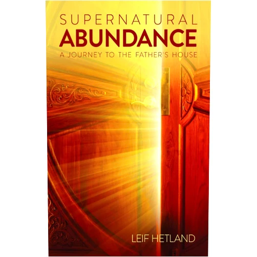 Leif Hetland Supernatural Abundance: A Journey To The Father's House