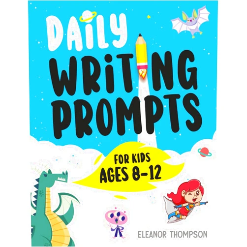 Eleanor Thompson Daily Writing Prompts for Kids Ages 8-12: 365 Creative Writing Workbook - Fun Story Writing Prompts & Questions to Build Writing Skills for Kids Grade 3-6