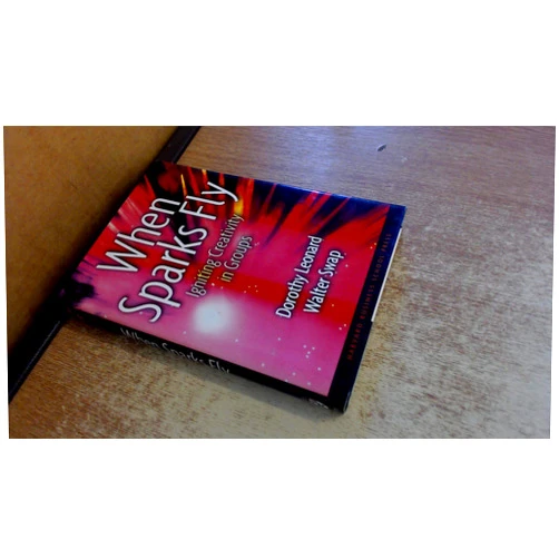 By Dorothy Leonard (Author), Walter Swap (Author) When Sparks Fly: Igniting Creativity in Groups