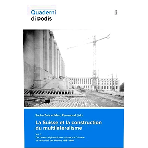 French Edition by Sacha Zala (Author), Marc Perrenoud (Author) La Suisse et la construction du multilatéralisme, vol. 2: Documents diplomatiques suisses sur l’histoire de la Société des Nations 1918–1946 (Quaderni di Dodis) (French Edition)