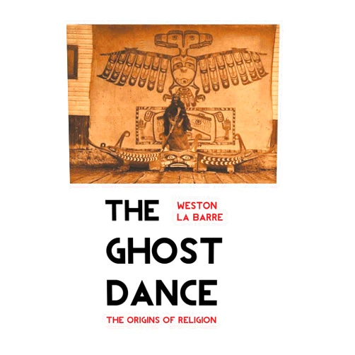 Weston La Barre The Ghost Dance: The Origins of Religion