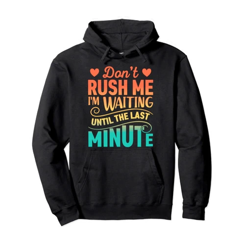 Procrastination Humor Apparel Don't Rush Me, I'm Waiting Until the Last Minute Retro Quote Pullover Hoodie