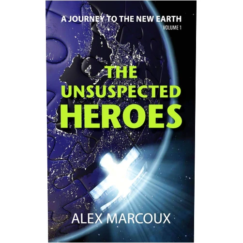 Alex Marcoux The Unsuspected Heroes: A Visionary Fiction Novel (A Journey to the New Earth)